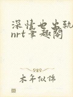 深情也出轨逆2nrt笔趣阁