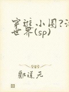 穿进小圈?游戏世界(sp)
