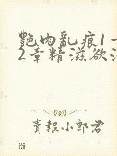 艳肉乱痕1一12章精滋欲液