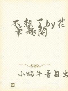 不想了by花卷 笔趣阁