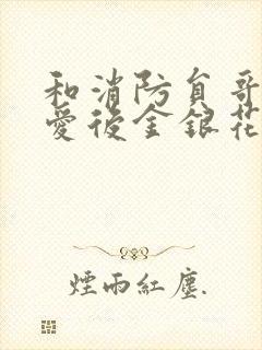 和消防员哥哥恋爱后金银花趣笔阁