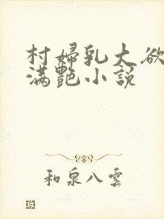 村妇乳大欲乡村满艳小说