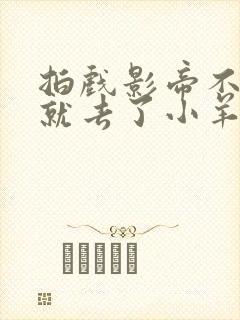 拍戏影帝不小心就去了小羊的世界