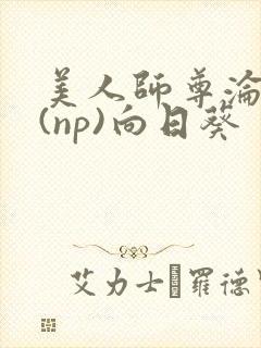 美人师尊沦陷记(np)向日葵