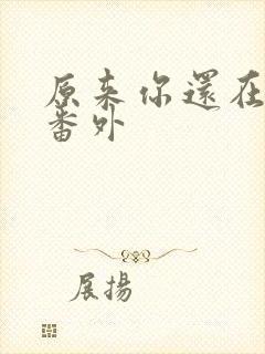 原来你还在这里番外