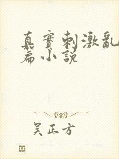 真实刺激乱13篇小说