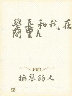 学长和我在卫生间里h