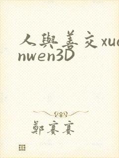 人与善交xuanwen3D