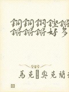 铜铜钢铿锵锵锵锵锵锵好多少阅读