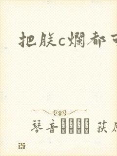 把朕c烂都可以