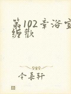 第102章浴室缠欢