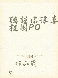 听说你很喜欢我校园PO