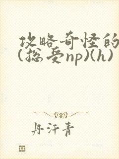 攻略奇怪的世界(总受np)(h)