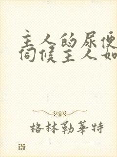 主人的尿便器h伺候主人如厕吞尿