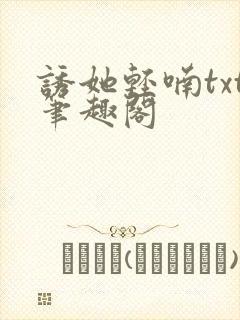 诱她轻喃txt笔趣阁