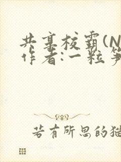 共享校霸(N)作者:一粒笋免费阅读