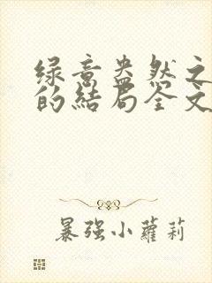 绿意盎然之小东的结局全文笔趣阁在线阅读封面