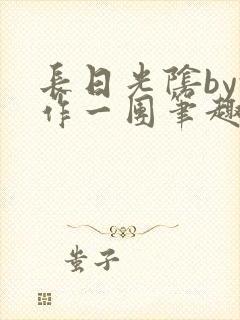 长日光阴by乱作一团笔趣阁免费阅读无