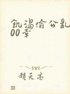 饥渴偷公乱第400章