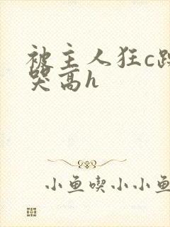 被主人狂c躁到哭高h封面