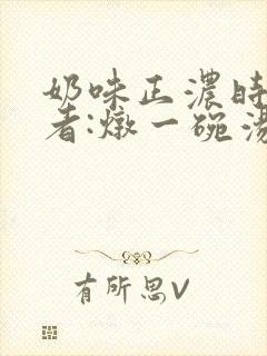 奶味正浓时 作者:炖一碗汤