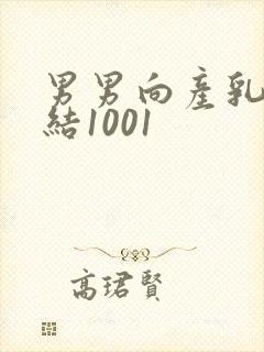 男男向产乳文小结1001