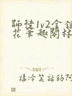 师徒1v2金银花笔趣阁林妙妙