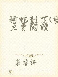 骑蛇难下(双)免费阅读