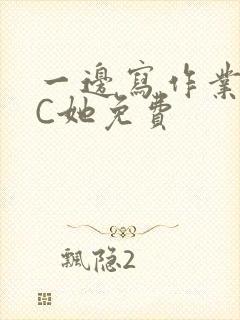 一边写作业一边C她免费