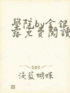 学院by金银花露免费阅读