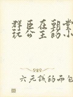 群臣在朝堂上却玩公主的小说