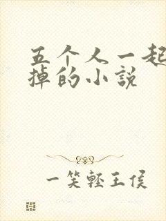 五个人一起会坏掉的小说