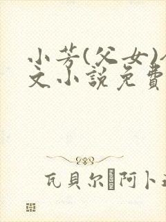 小芳(父女)全文小说免费阅读