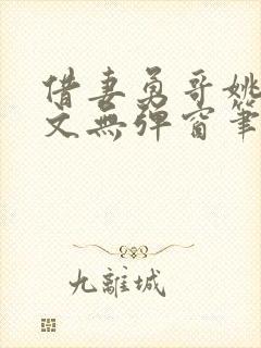 借妻勇哥姚瑶全文无弹窗笔趣阁