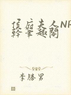 侯府夫人NP高干笔趣阁