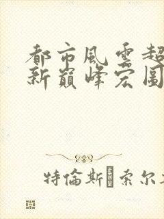 都市风云超前更新巅峰宏图笔趣阁