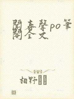 闻春声po笔趣阁全文