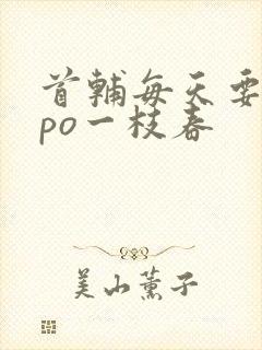 首辅每天要不够po一枝春