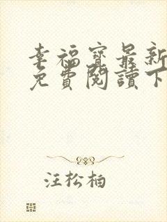 幸福宝最新章节免费阅读下载小说