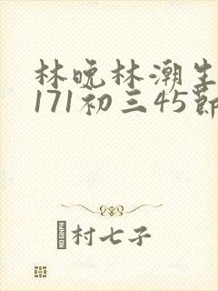 林晚林潮生if171初三45节