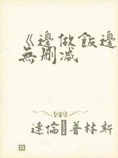 《边做饭边躁》无删减