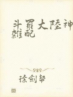 斗罗大陆神界大杂配