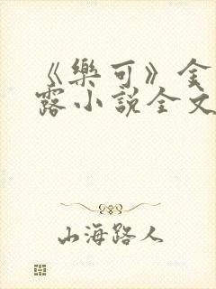 《乐可》金银花露小说全文免费阅读