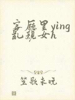 客厅里ying乱亲女h封面