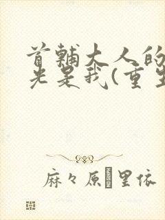 首辅大人的白月光是我(重生)