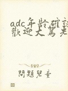 adc年龄确认欢迎大驾光临小说
