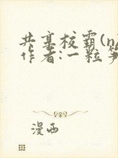 共享校霸(n)作者:一粒笋