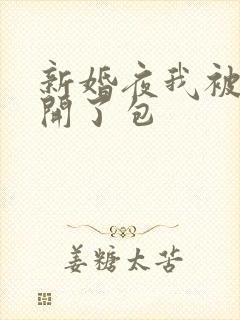 新婚夜我被伴郎开了包