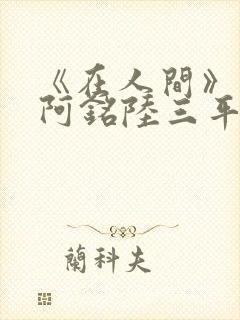 《在人间》采薇阿铭陆三平小说封面
