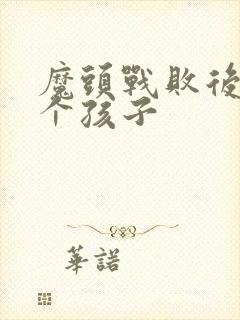 魔头战败后多了个孩子